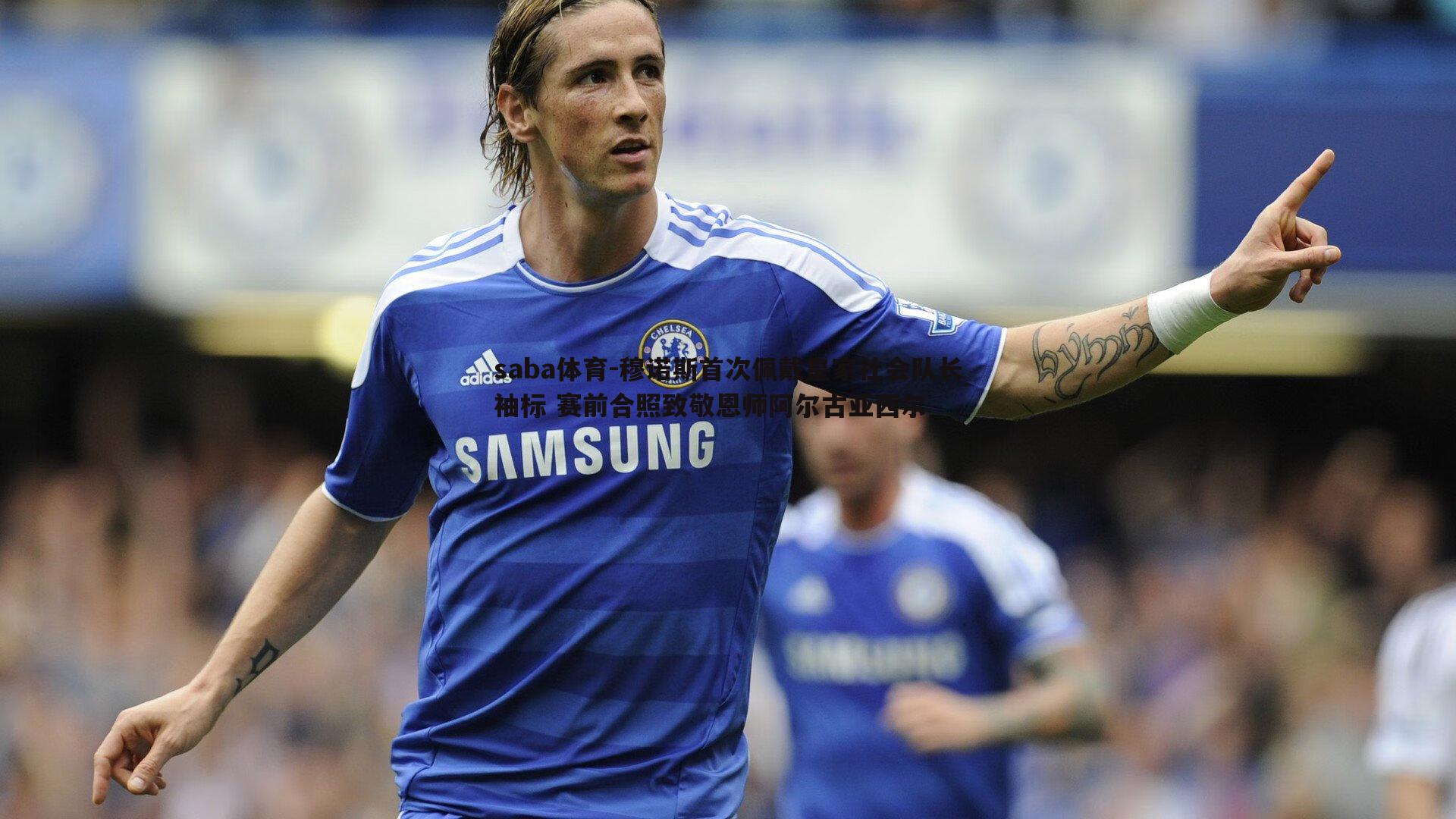 穆诺斯首次佩戴皇家社会队长袖标 赛前合照致敬恩师阿尔古亚西尔